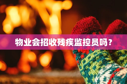 物业会招收残疾监控员吗？