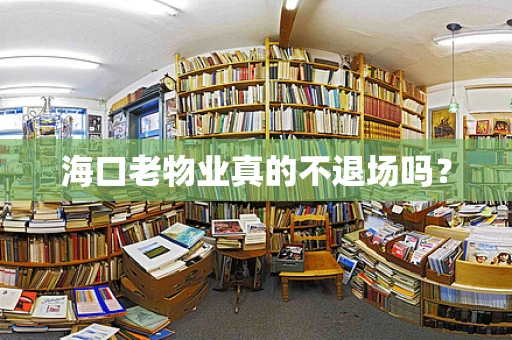 海口老物业真的不退场吗？