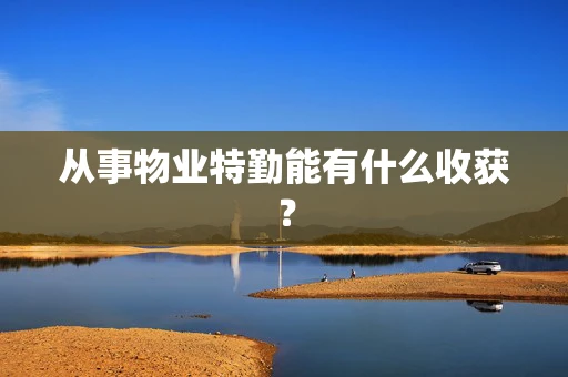 从事物业特勤能有什么收获？