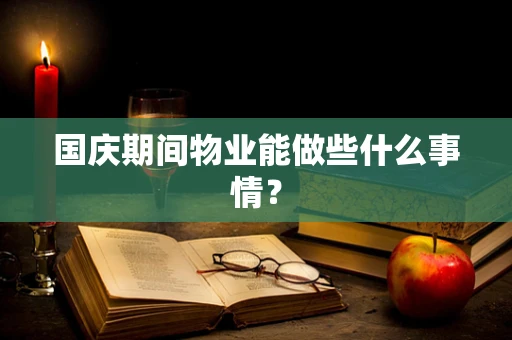 国庆期间物业能做些什么事情？
