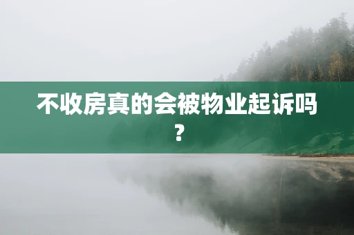 不收房真的会被物业起诉吗？
