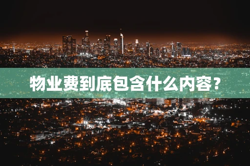 物业费到底包含什么内容？