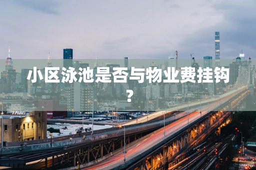 小区泳池是否与物业费挂钩？
