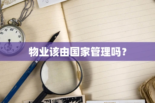物业该由国家管理吗？