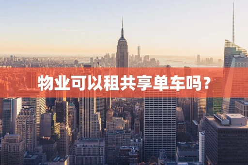 物业可以租共享单车吗？