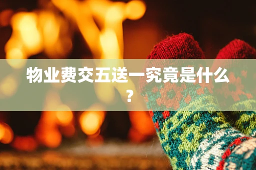物业费交五送一究竟是什么？