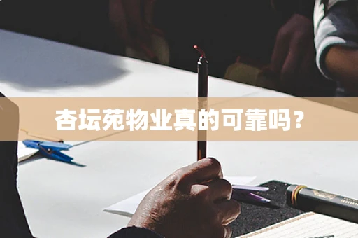 杏坛苑物业真的可靠吗？