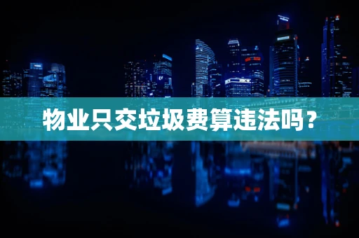 物业只交垃圾费算违法吗？